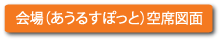 会場（あうるすぽっと）空席図面